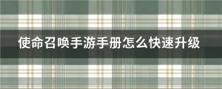 使命召唤手游手册怎么快速升级-使命召唤手游手册快速升级的方法