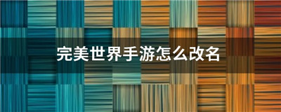 完美世界手游怎么改名字-完美世界手游改名字的方法