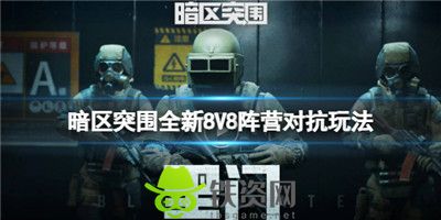 暗区突围全新8V8阵营对抗怎么玩-暗区突围全新8V8阵营对抗玩法介绍