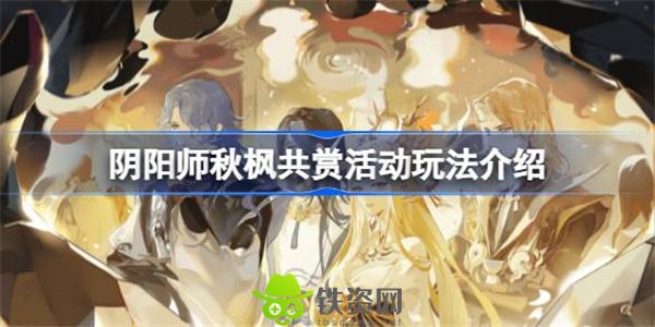 阴阳师秋枫共赏活动怎么玩-阴阳师秋枫共赏活动玩法介绍