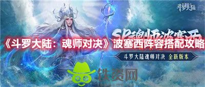 斗罗大陆魂师对决波塞东阵容怎么搭配-斗罗大陆魂师对决波塞东阵容搭配推荐