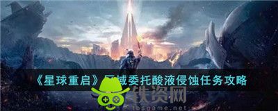 星球重启区域委托酸液侵蚀任务怎么完成-星球重启区域委托酸液侵蚀任务完成攻略