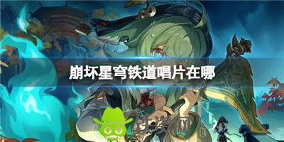 崩坏星穹铁道唱片在哪-崩坏星穹铁道唱片收集攻略