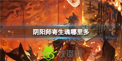 阴阳师寄生魂哪里多-阴阳师寄生魂位置介绍