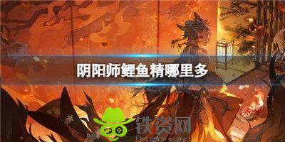 阴阳师鲤鱼精哪里多-阴阳师鲤鱼精位置介绍