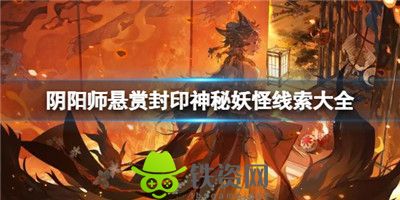 阴阳师悬赏封印神秘妖怪线索有哪些-阴阳师悬赏封印神秘妖怪线索介绍