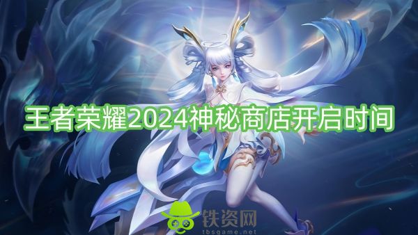 王者荣耀2024神秘商店什么时候开启-王者荣耀2024神秘商店开启时间介绍